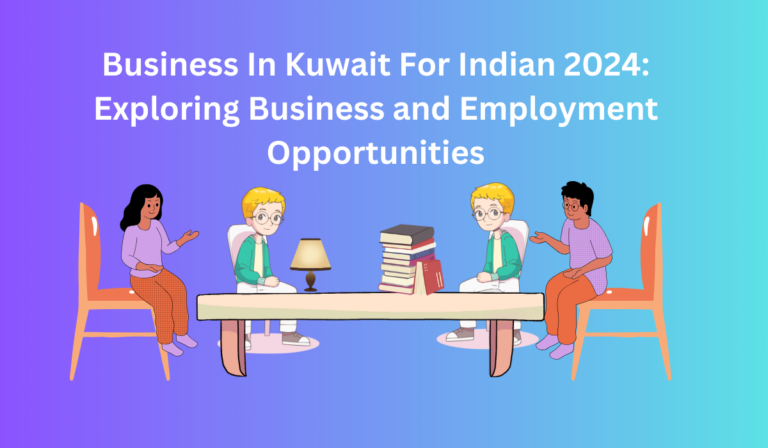 Business In Kuwait For Indian 2024: Exploring Business and Employment Opportunities